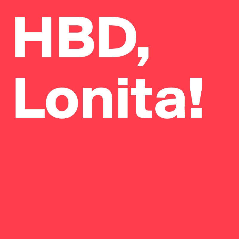 HBD, Lonita!