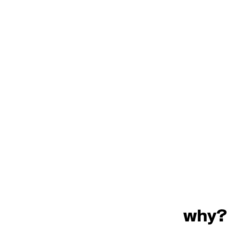 









                                                    
                                                why?