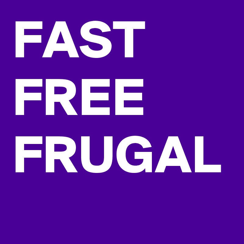 FAST
FREE
FRUGAL