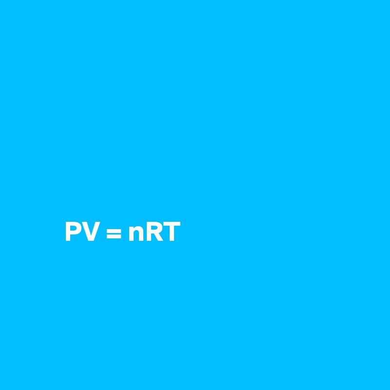 






        PV = nRT



