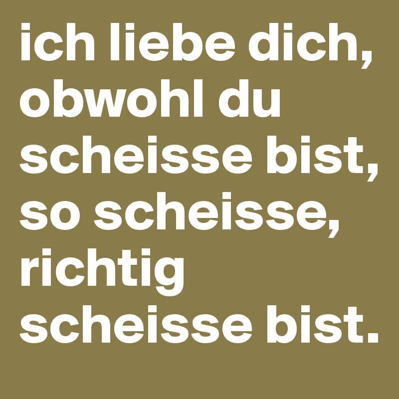 Ich Liebe Dich Obwohl Du Seise Bist