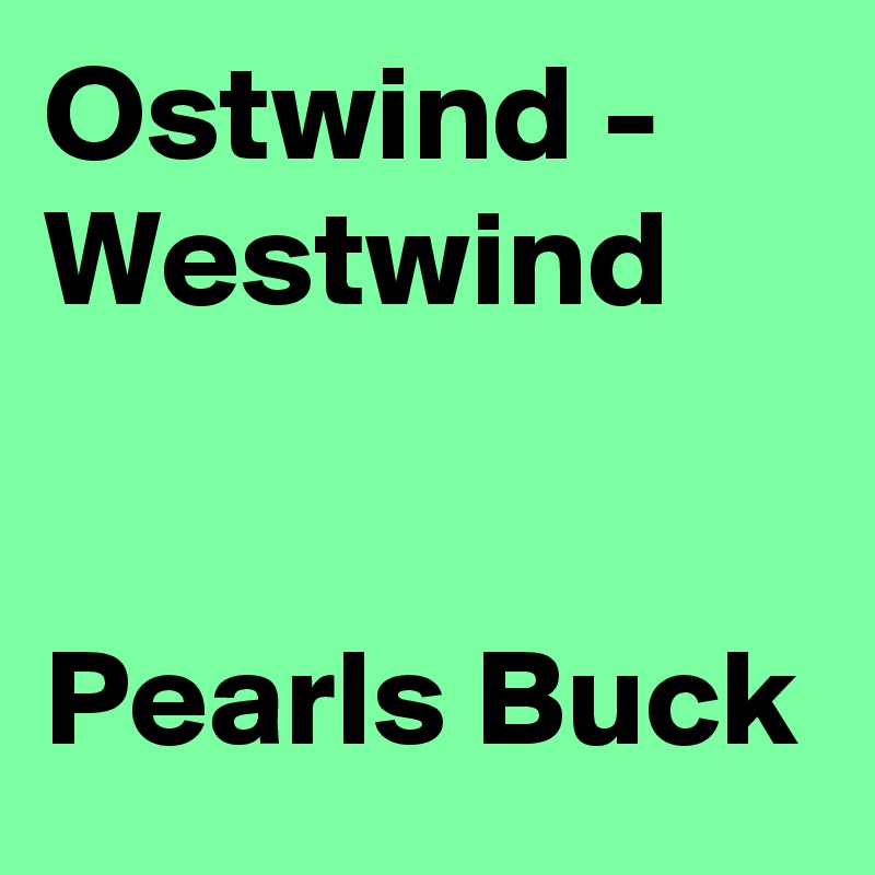 Ostwind - Westwind 


Pearls Buck