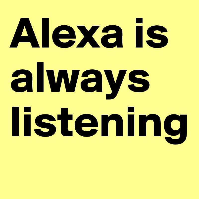 alexa-is-always-listening-post-by-trek-on-boldomatic