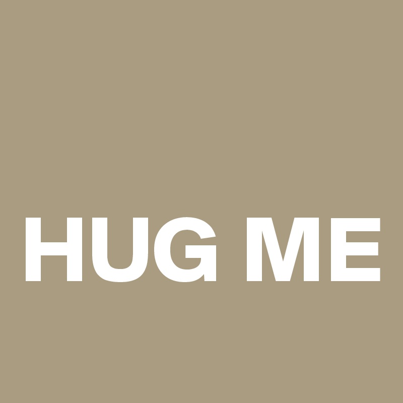    

HUG ME