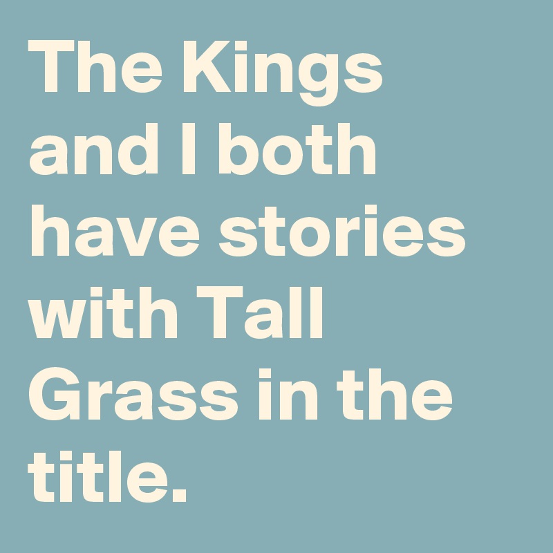 The Kings and I both have stories with Tall Grass in the title.