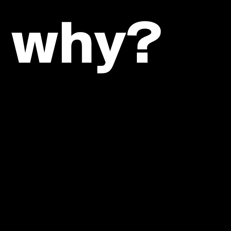 why?