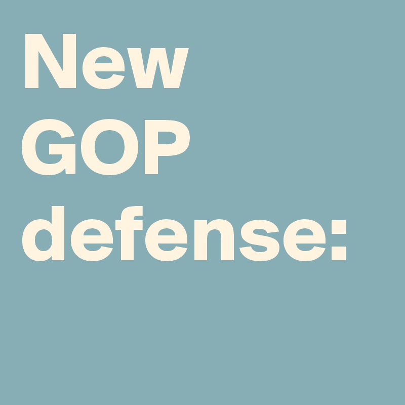 New GOP defense: 
