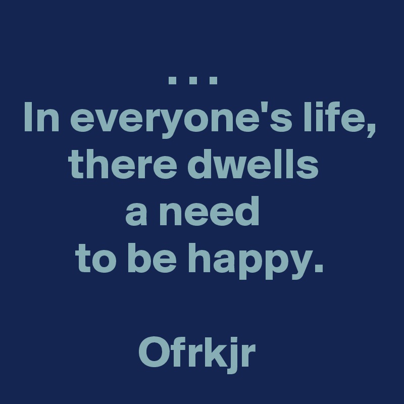 In Everyone's Life, There Dwells A Need To Be Happy. Ofrkjr - Post By ...