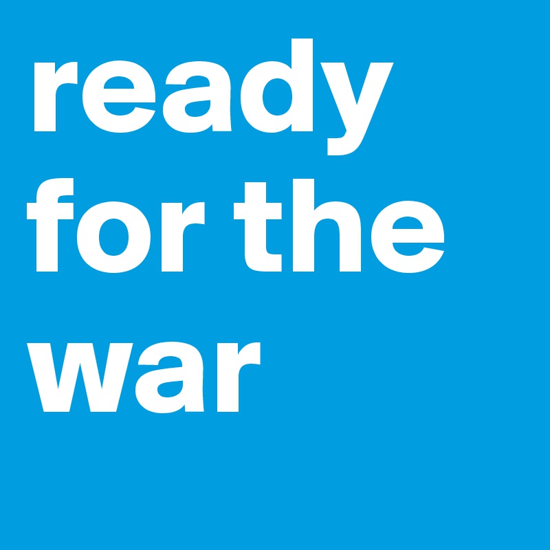 ready for the war 