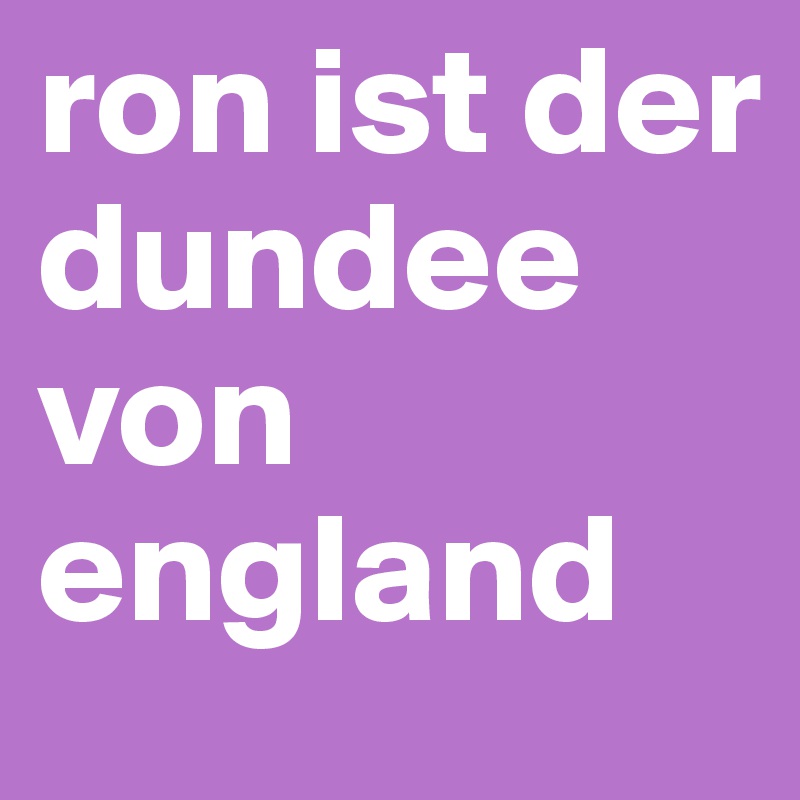 ron ist der dundee von england