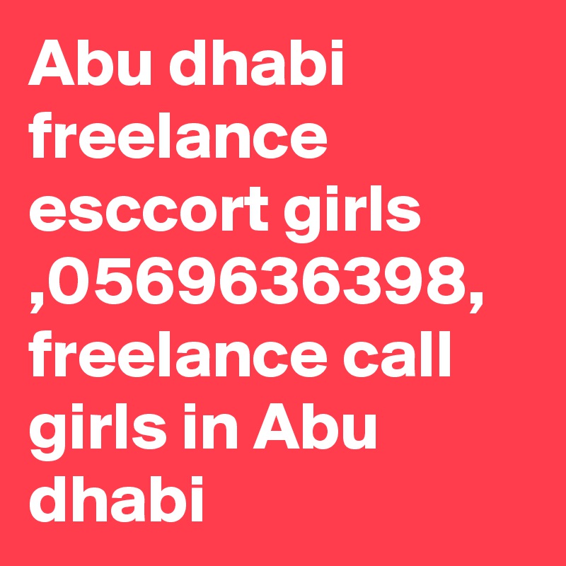 Abu dhabi freelance esccort girls ,0569636398, freelance call girls in Abu dhabi