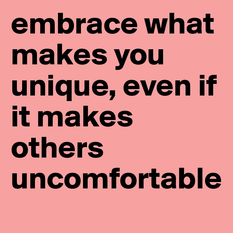 embrace-what-makes-you-unique-even-if-it-makes-others-uncomfortable