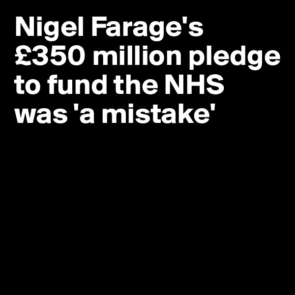Nigel Farage's £350 million pledge to fund the NHS was 'a mistake'




