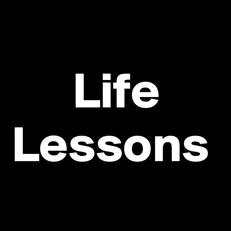
      Life Lessons