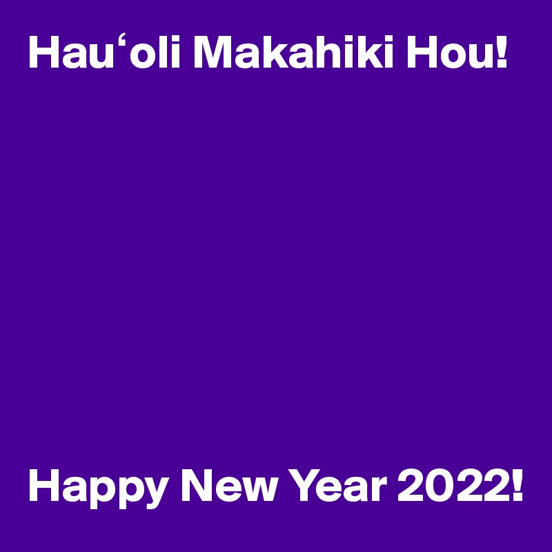 Hau?oli Makahiki Hou! 








Happy New Year 2022!