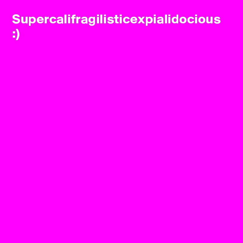 Supercalifragilisticexpialidocious 
:)