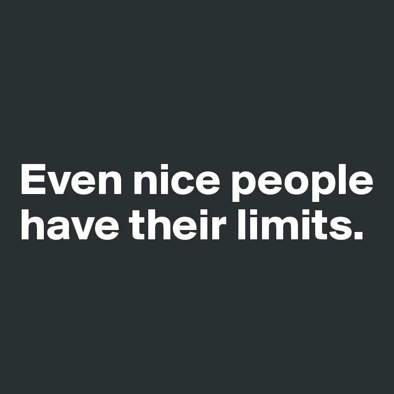 Even Nice People Have Their Limits Post By Lieutenant On Boldomatic