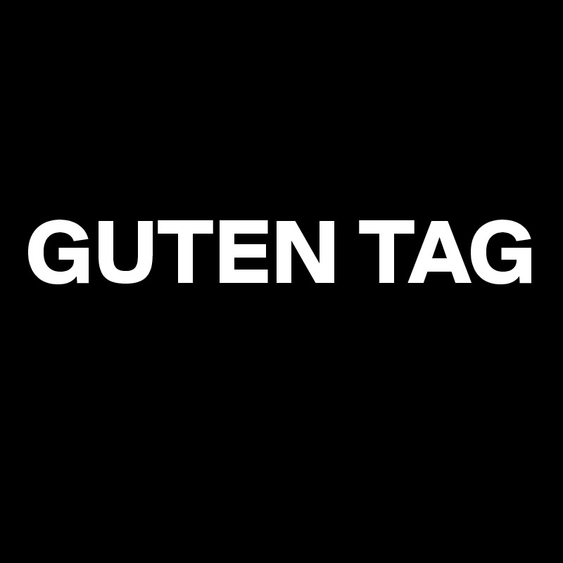 

GUTEN TAG

