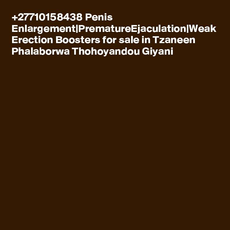 +27710158438 Penis Enlargement|PrematureEjaculation|Weak Erection Boosters for sale in Tzaneen Phalaborwa Thohoyandou Giyani