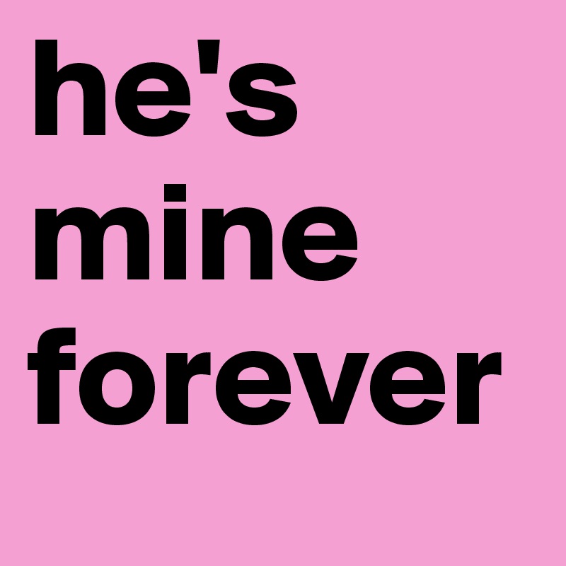 he's mine forever 