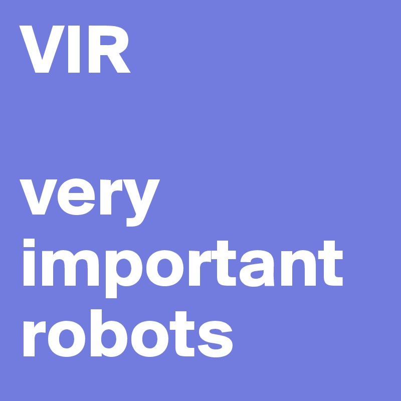 VIR

very important 
robots