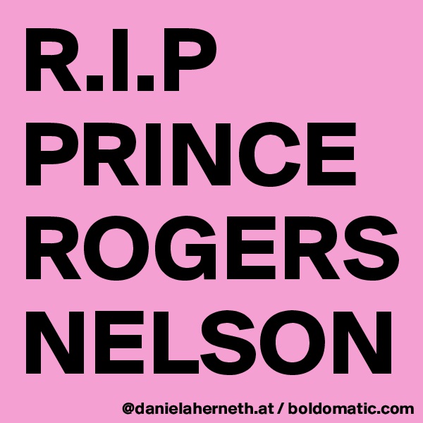 R.I.P
PRINCE ROGERS NELSON