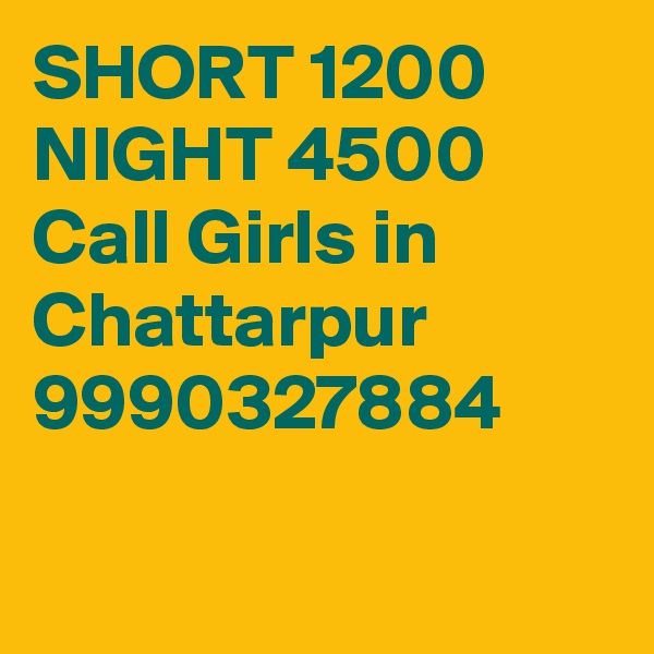 SHORT 1200 NIGHT 4500 Call Girls in Chattarpur 9990327884


