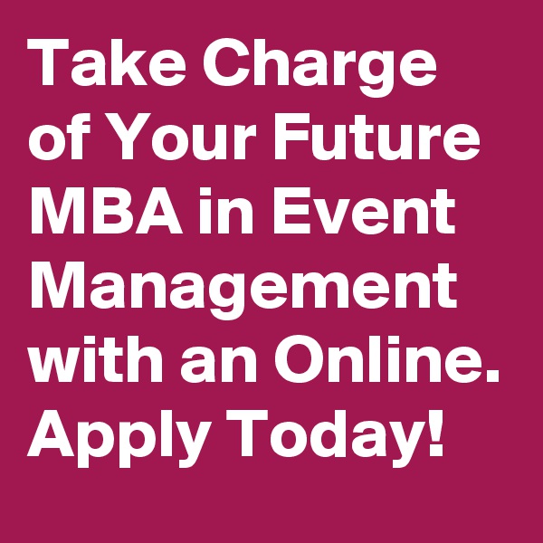 Take Charge of Your Future MBA in Event Management with an Online. Apply Today!