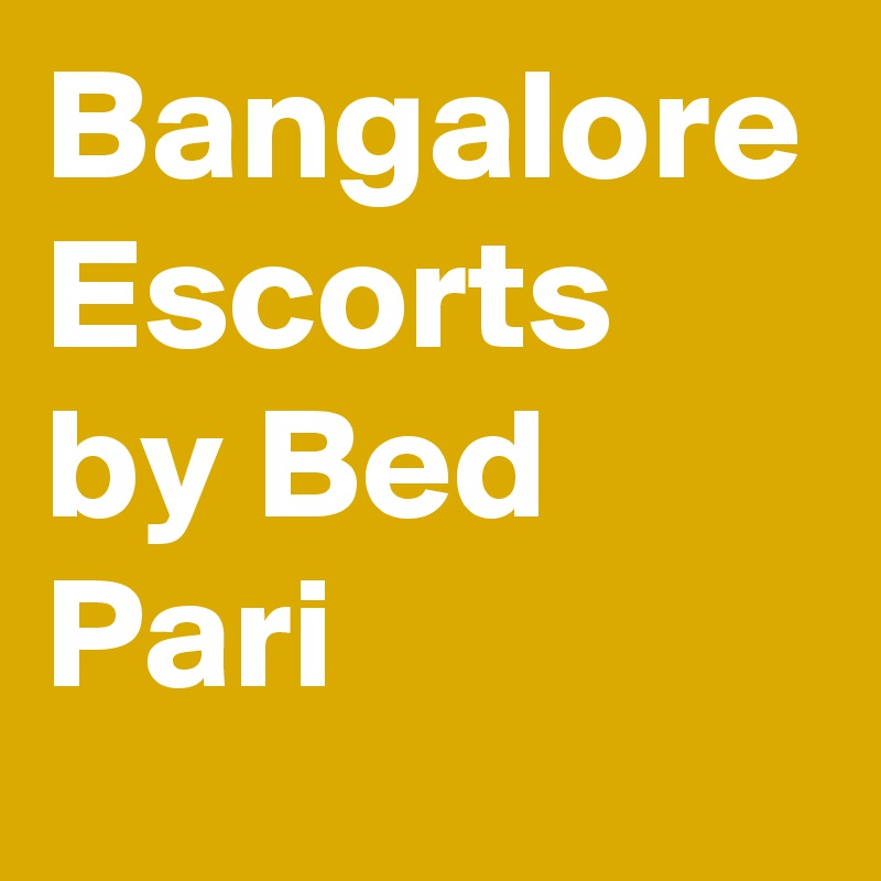 Bangalore Escorts by Bed Pari