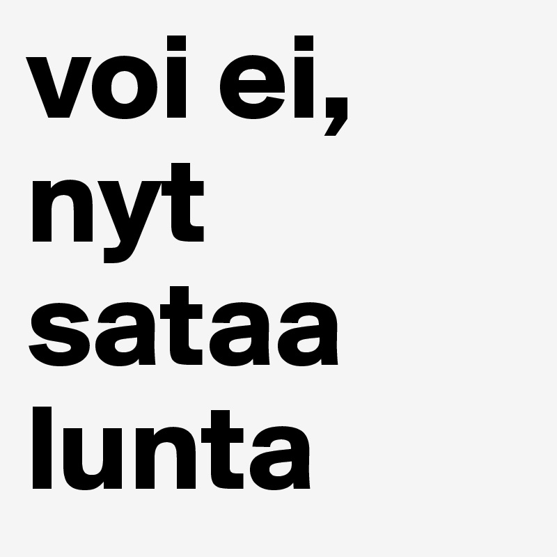 voi ei, nyt sataa lunta