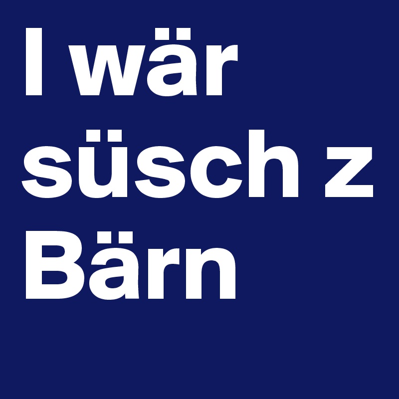 I wär süsch z Bärn