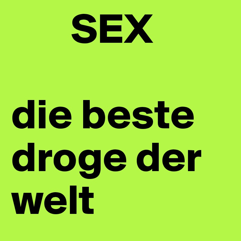        SEX

die beste droge der welt