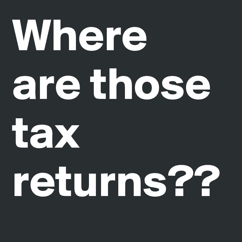 Where are those tax returns??