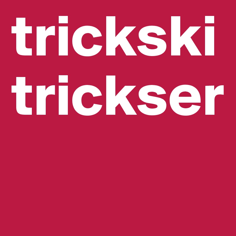 trickski
trickser
