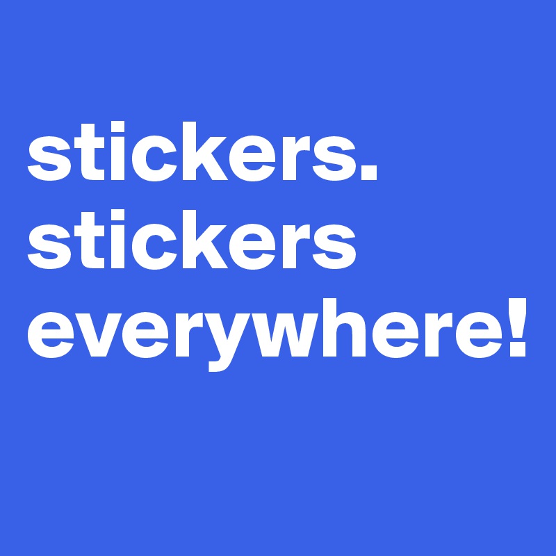 
stickers.
stickers everywhere!
