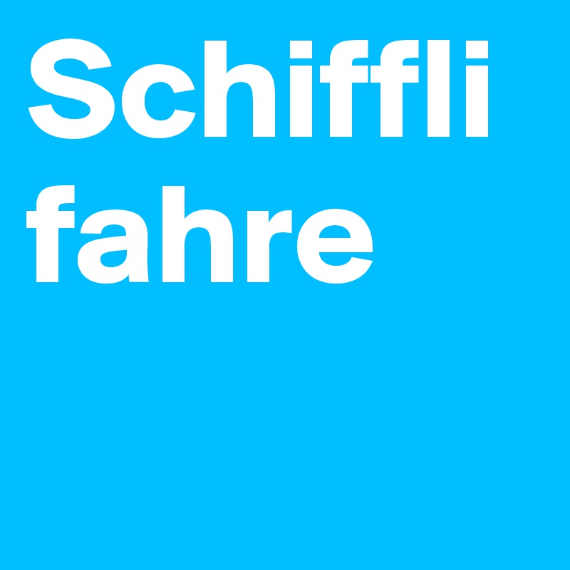 Schiffli fahre