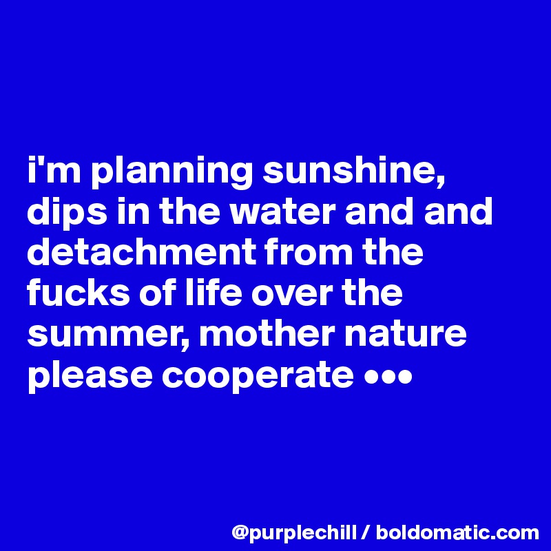 


i'm planning sunshine, dips in the water and and detachment from the fucks of life over the summer, mother nature please cooperate •••


