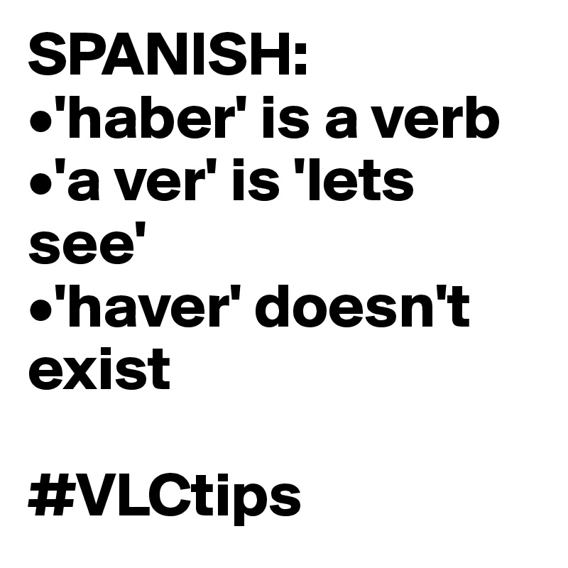 SPANISH:
•'haber' is a verb
•'a ver' is 'lets see'
•'haver' doesn't exist

#VLCtips