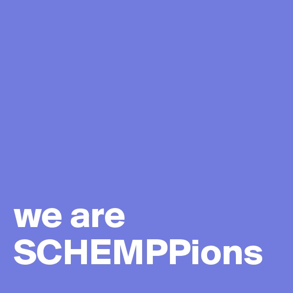 




we are  SCHEMPPions