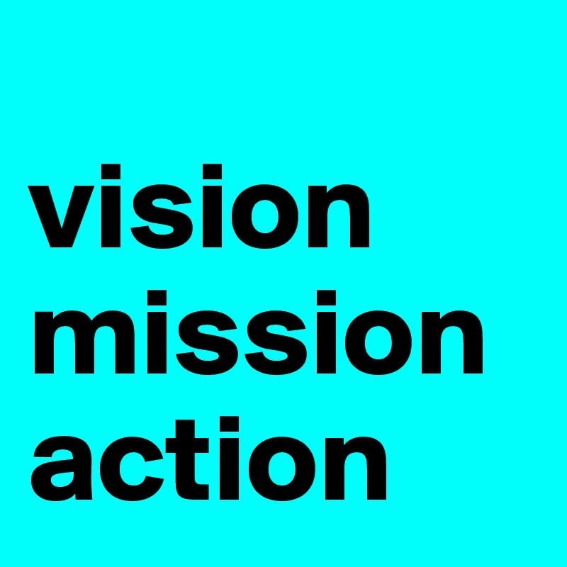 
vision
mission
action