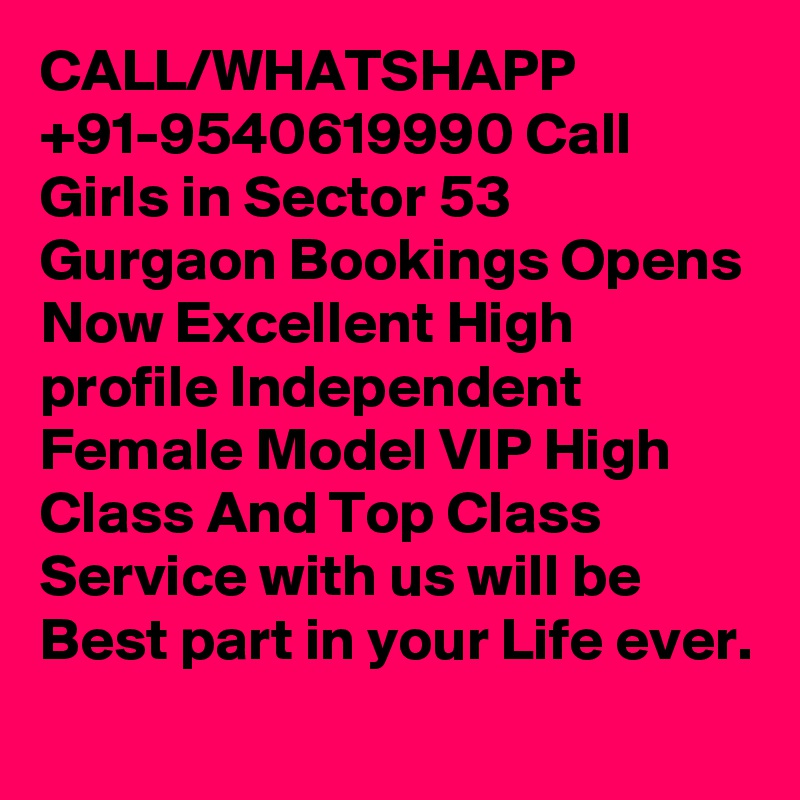 CALL/WHATSHAPP +91-9540619990 Call Girls in Sector 53 Gurgaon Bookings Opens Now Excellent High profile Independent Female Model VIP High Class And Top Class Service with us will be Best part in your Life ever.
