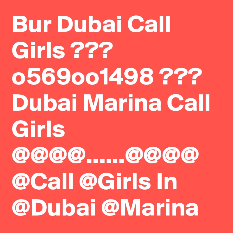Bur Dubai Call Girls ??? o569oo1498 ??? Dubai Marina Call Girls @@@@......@@@@ @Call @Girls In @Dubai @Marina 