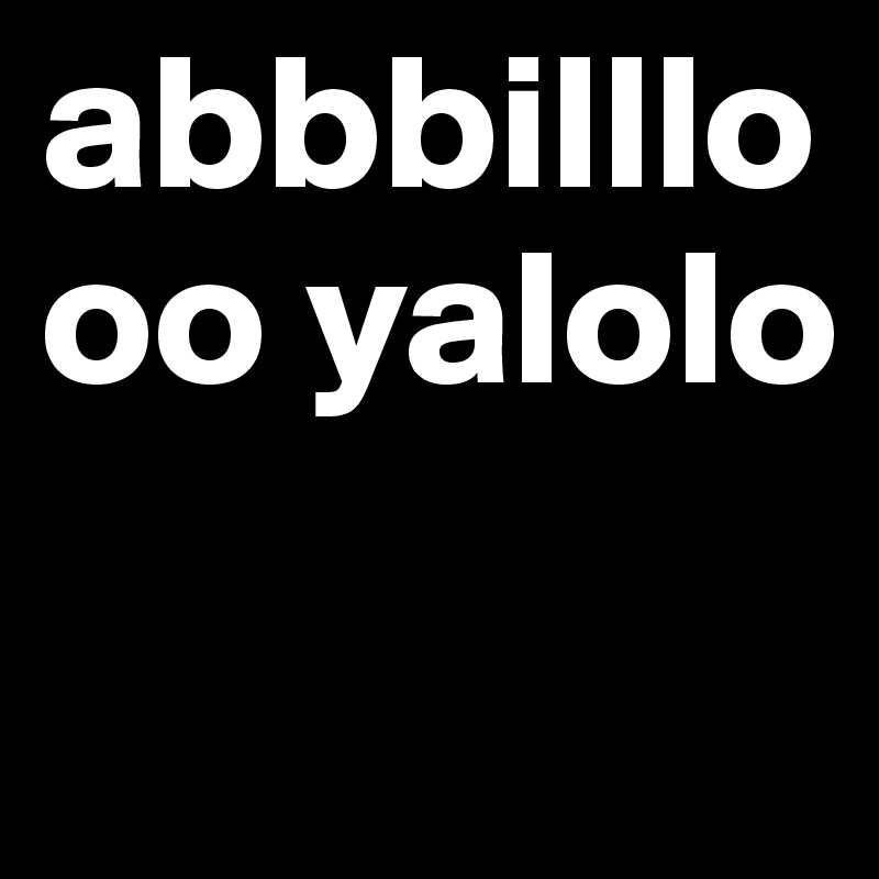 abbbilllooo yalolo
