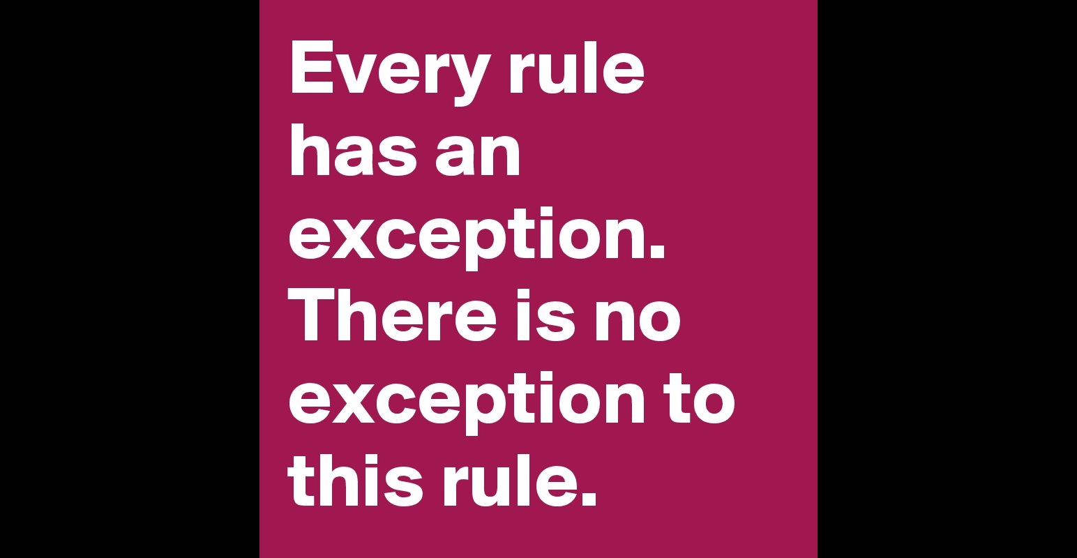 every-rule-has-an-exception-there-is-no-exception-to-this-rule-post