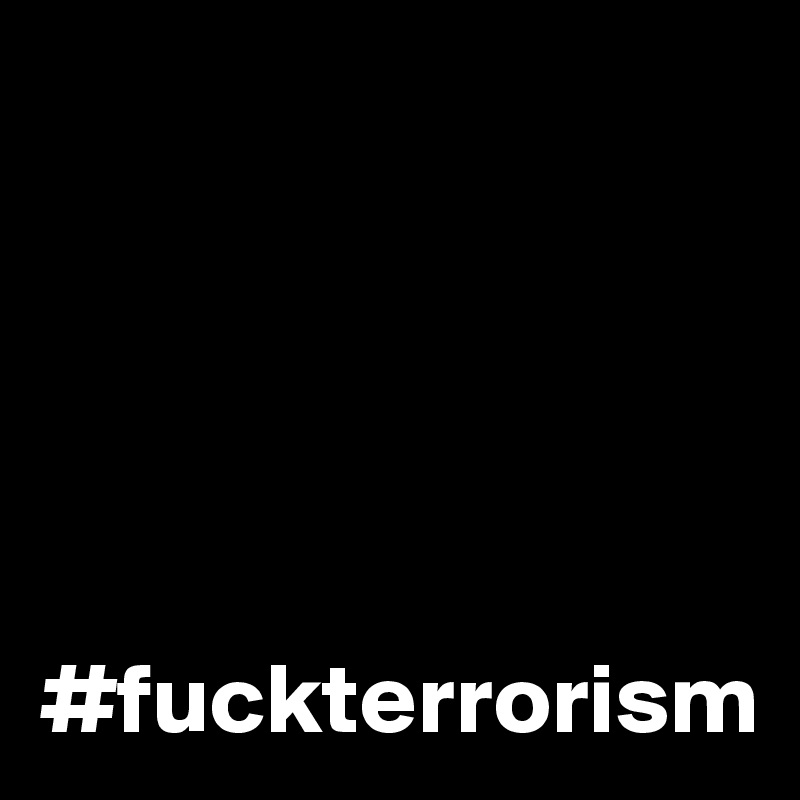 





#fuckterrorism