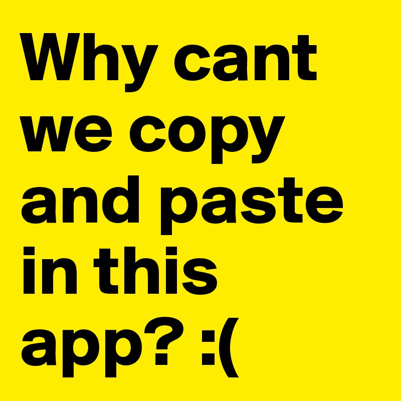 Why cant we copy and paste in this app post by aqsaactivision on
