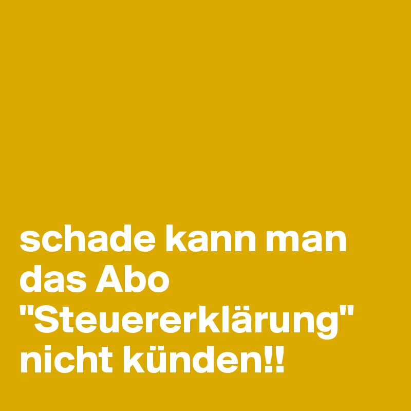 




schade kann man das Abo "Steuererklärung" nicht künden!! 