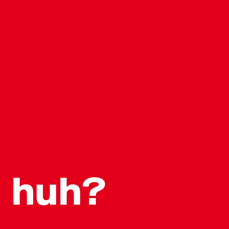 



huh?