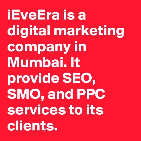 iEveEra is a digital marketing company in Mumbai. It provide SEO, SMO, and PPC services to its clients.