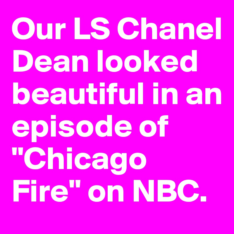 Our LS Chanel Dean looked beautiful in an episode of "Chicago Fire" on NBC.